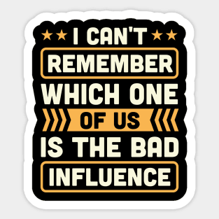 i can't remember which one of us is the bad influence Sticker